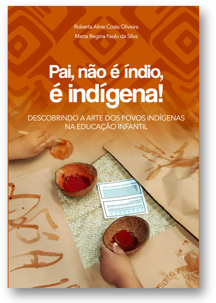 Capa do e-book Pai, não é índio, é indígena! — Descobrindo a arte dos povos indígenas na Educação Infantil